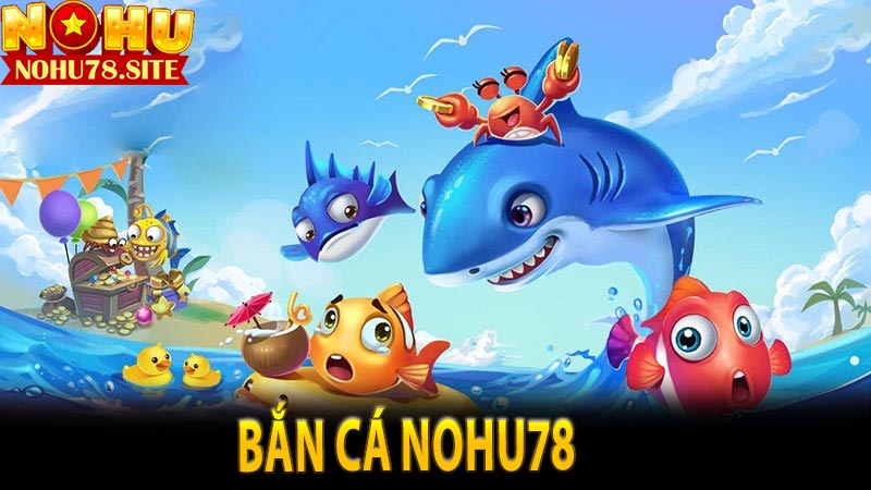 Bắn Cá Nohu78