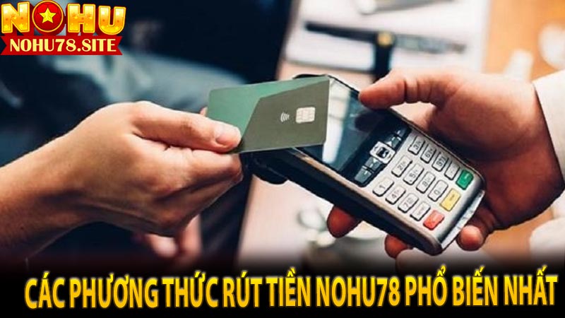 Các Phương Thức Rút Tiền Nohu78 Phổ Biến Nhất