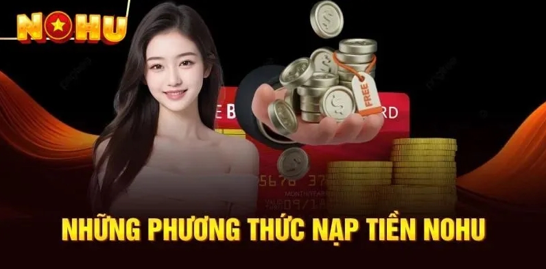 Hướng dẫn quy trình nạp tiền Nohu chi tiết - mới nhất