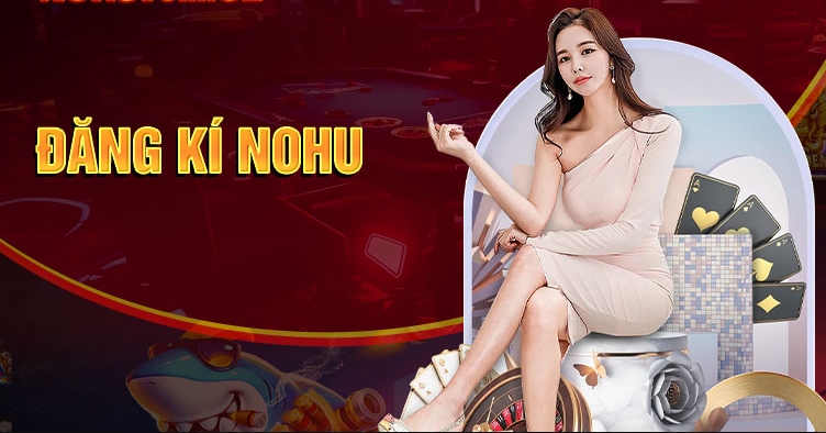 Quy trình đăng ký Nohu chi tiết hướng dẫn khách hàng